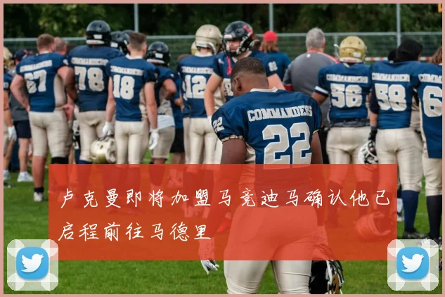 卢克曼即将加盟马竞迪马确认他已启程前往马德里